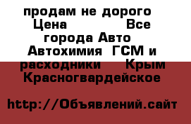 продам не дорого › Цена ­ 25 000 - Все города Авто » Автохимия, ГСМ и расходники   . Крым,Красногвардейское